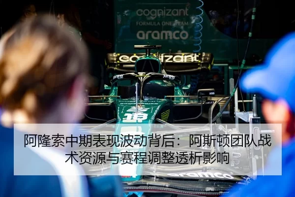 阿隆索中期表现波动背后：阿斯顿团队战术资源与赛程调整透析影响